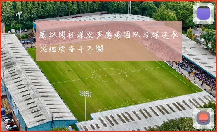 蒯纪闻社媒发声感谢团队与球迷承诺继续奋斗不懈